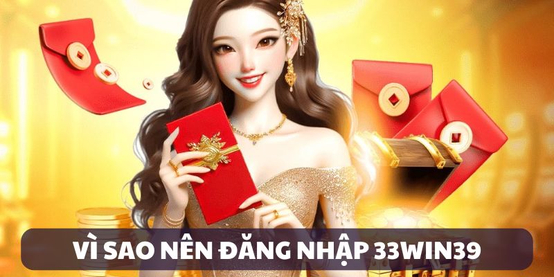 Lý do nên đăng nhập 33win39