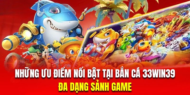 Sân chơi bắn cá online 33win39 cung cấp đa dạng sản phẩm chất lượng