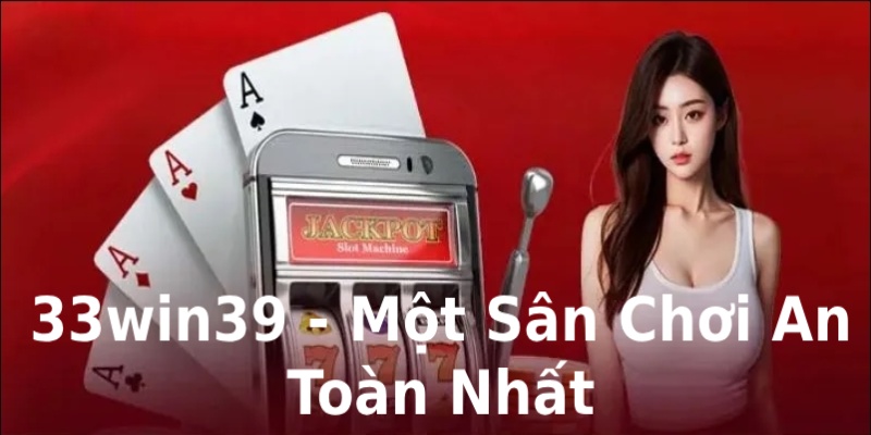 Giới thiệu 33win39 là một sân chơi an toàn nhất