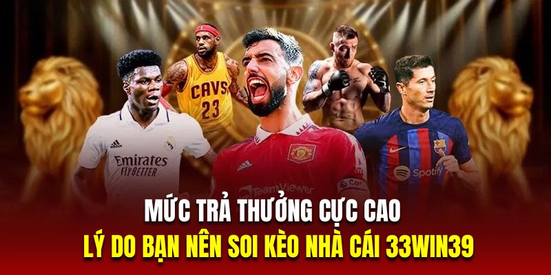 Mức trả thưởng cực cao là lý do bạn nên soi kèo nhà cái 33Win39