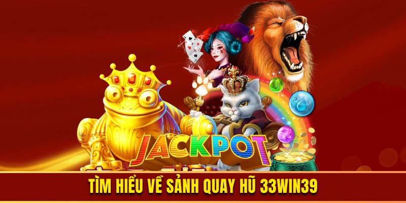 Thông tin giới thiệu về sảnh quay hũ 33Win39 